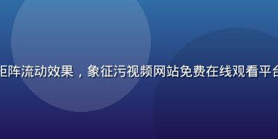 深色背景下绿色数字加密矩阵流动效果，象征污视频网站免费在线观看平台的全程隐私加密保护机制